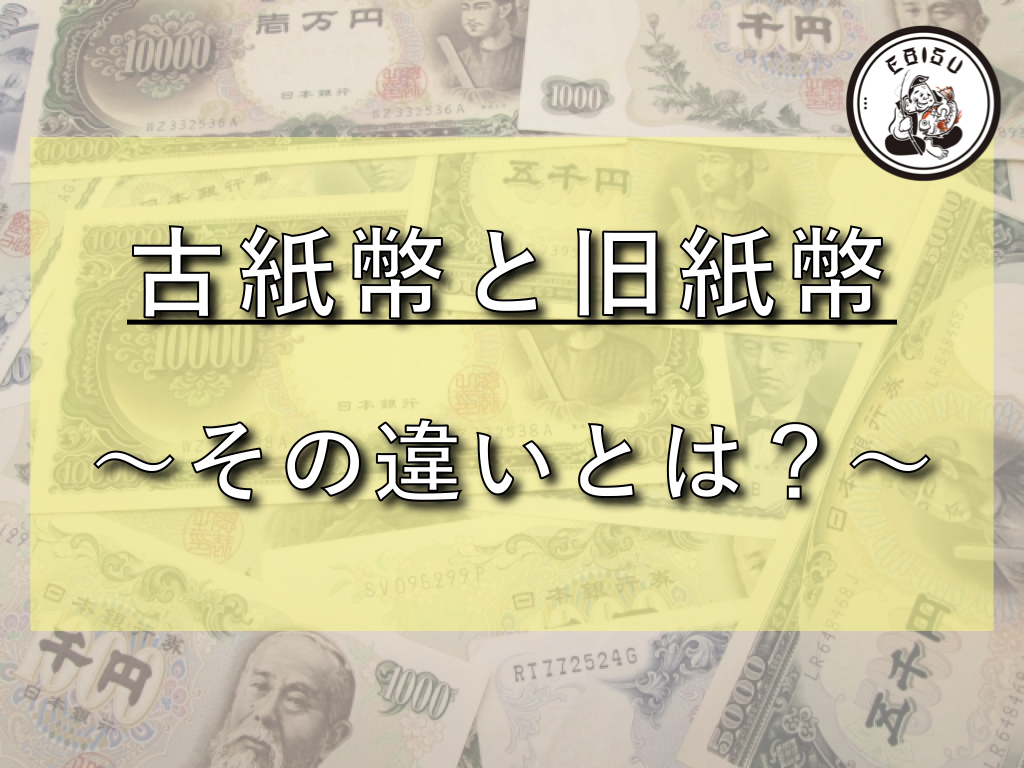 古紙幣と旧紙幣って何が違うの 使えるお金と使えないお金 大阪で出張買い取りなら買取ebisu